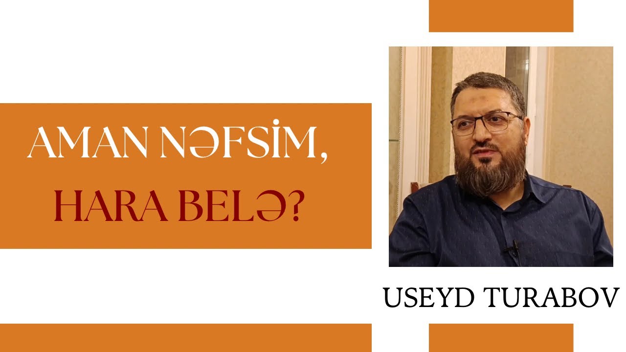 Aman nəfsim, hara belə? - Useyd Turabov