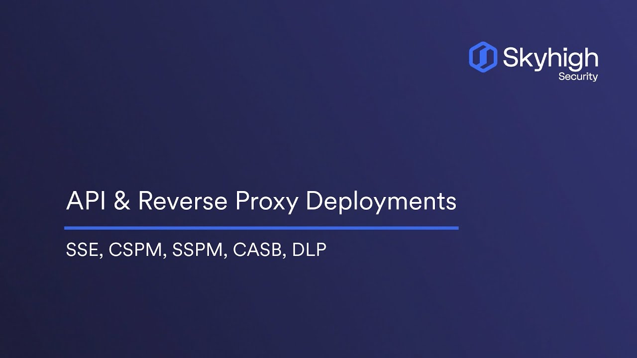 API and Reverse Proxy Deployments with Skyhigh CASB