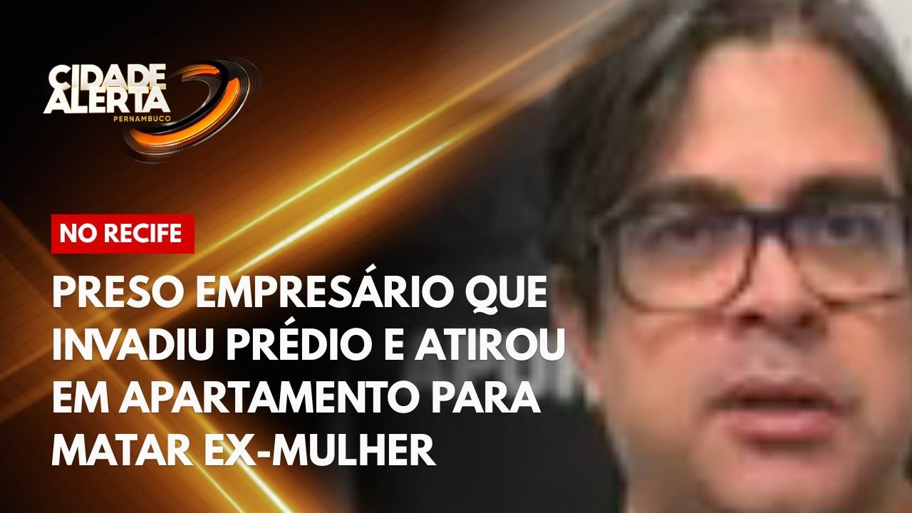 Preso empresário que invadiu prédio e atirou em apartamento para matar ex-mulher no Recife
