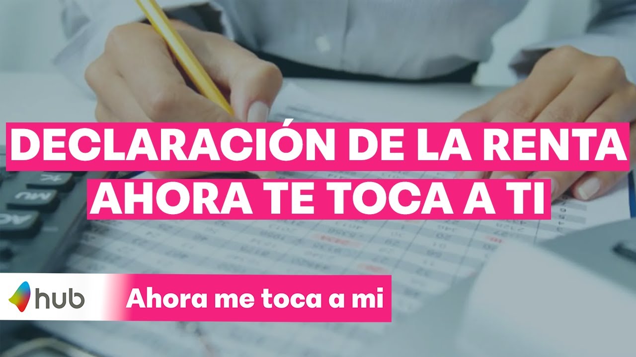 DECLARACIÓN DE LA RENTA, AHORA TE TOCA A TI