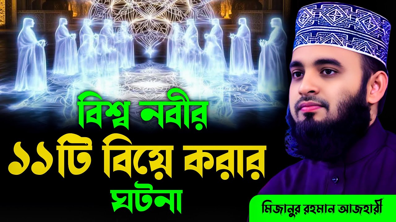 বিশ্ব নবীর ১১টি বিয়ে করার ঘটনা, মিজানুর রহমান আজহারী, mizanur rahman azhari, waz, new waz