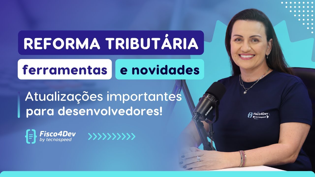 Fisco4Dev | Reforma Tributária: atualizações e ferramentas disponibilizadas pelo Fisco