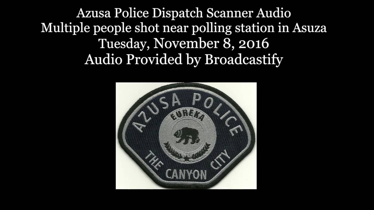 Full: Azusa Police Dispatch Scanner Audio Multiple people shot near polling station in Azusa