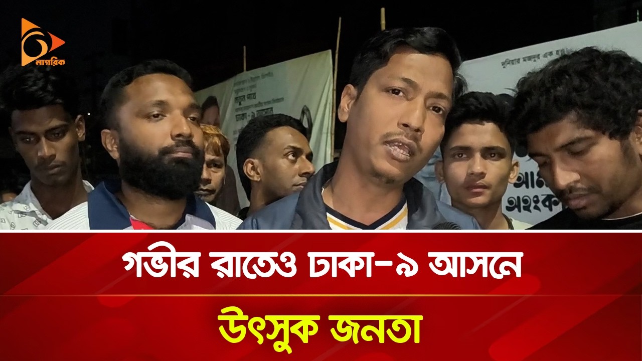 গভীর রাতেও ঢাকা ৯ আসনে উৎসুক জনতা | Nagorik TV