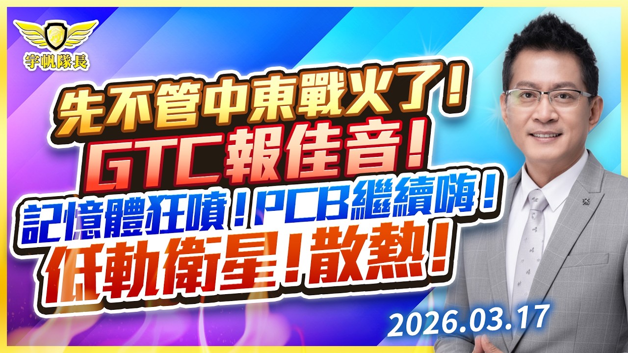 先不管中東戰火了！GTC報佳音！記憶體狂噴！PCB繼續嗨！低軌衛星！散熱！｜黃宇帆分析師「宇帆隊長」2026.03.17 13:30 盤後直播