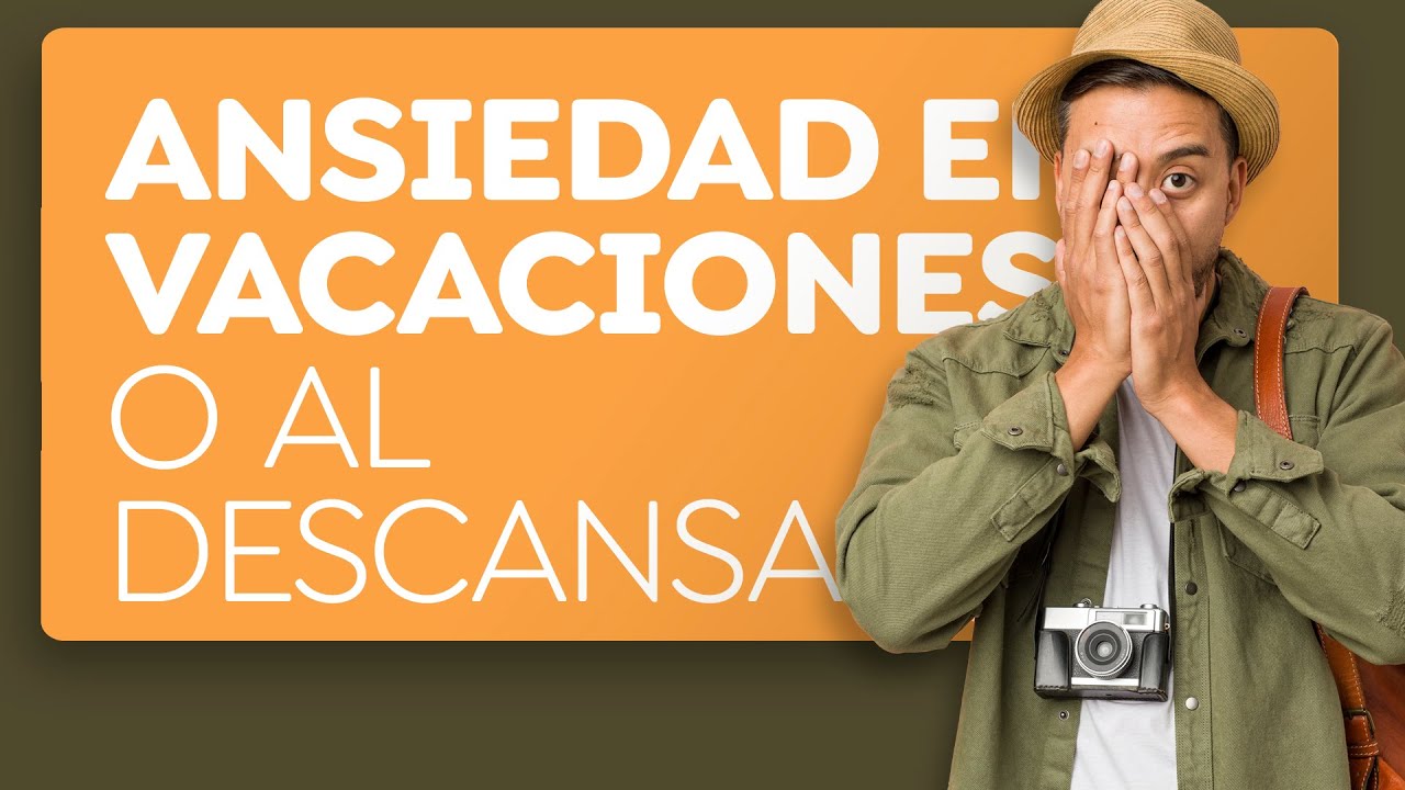 Por qué sientes ansiedad al descansar o en las vacaciones