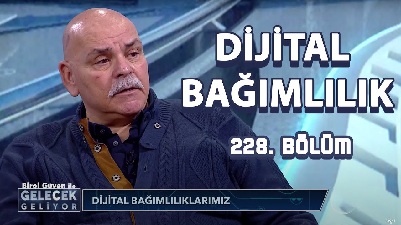 DİJİTAL BAĞIMLILIK - BİROL GÜVEN İLE GELECEK GELİYOR 228 BÖLÜM
