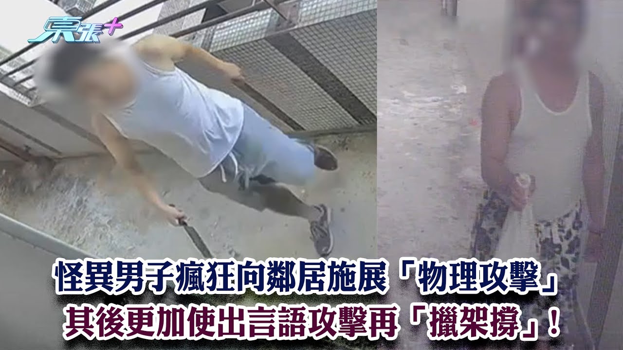 東張西望｜怪異男子瘋狂向鄰居施展「物理攻擊」 其後更加使出言語攻擊再「擸架撐」!｜怪異男｜噴尿｜黎寬怡