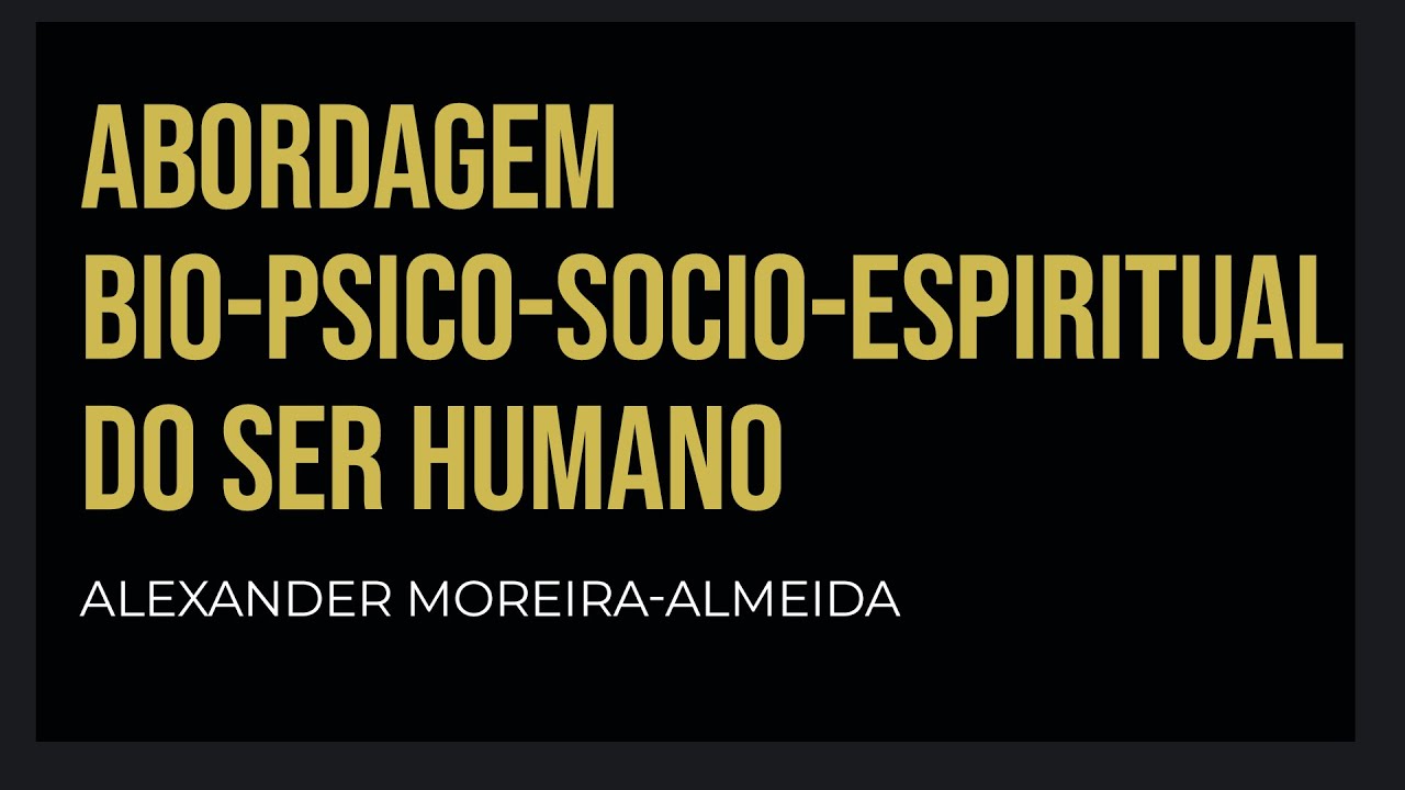 Abordagem Bio-Psico-Socio-Espiritual - Prof. Alexander Moreira-Almeida