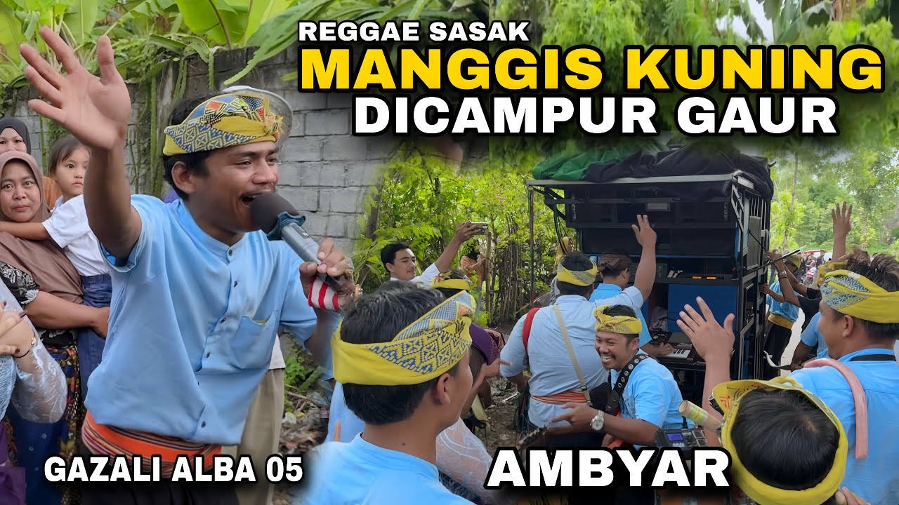 LAGU REGGAE SASAK MANGGIS KUNING DICAMPUR GAUR BIKIN SEMUA AMBYAR - GAZALI ALBA 05 TERBARU