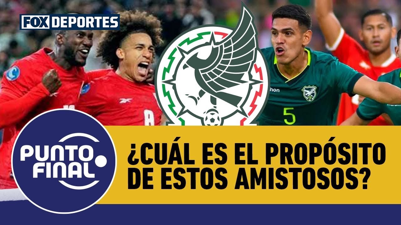 🇲🇽🙌 PANAMÁ y BOLIVIA vs SELECCIÓN MEXICANA, ¿para qué sirven estos AMISTOSOS? | Punto Final