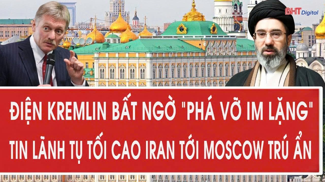 Điện Kremlin bất ngờ “phá vỡ im lặng” tin Lãnh tụ Tối cao Iran tới Moscow trú ẩn