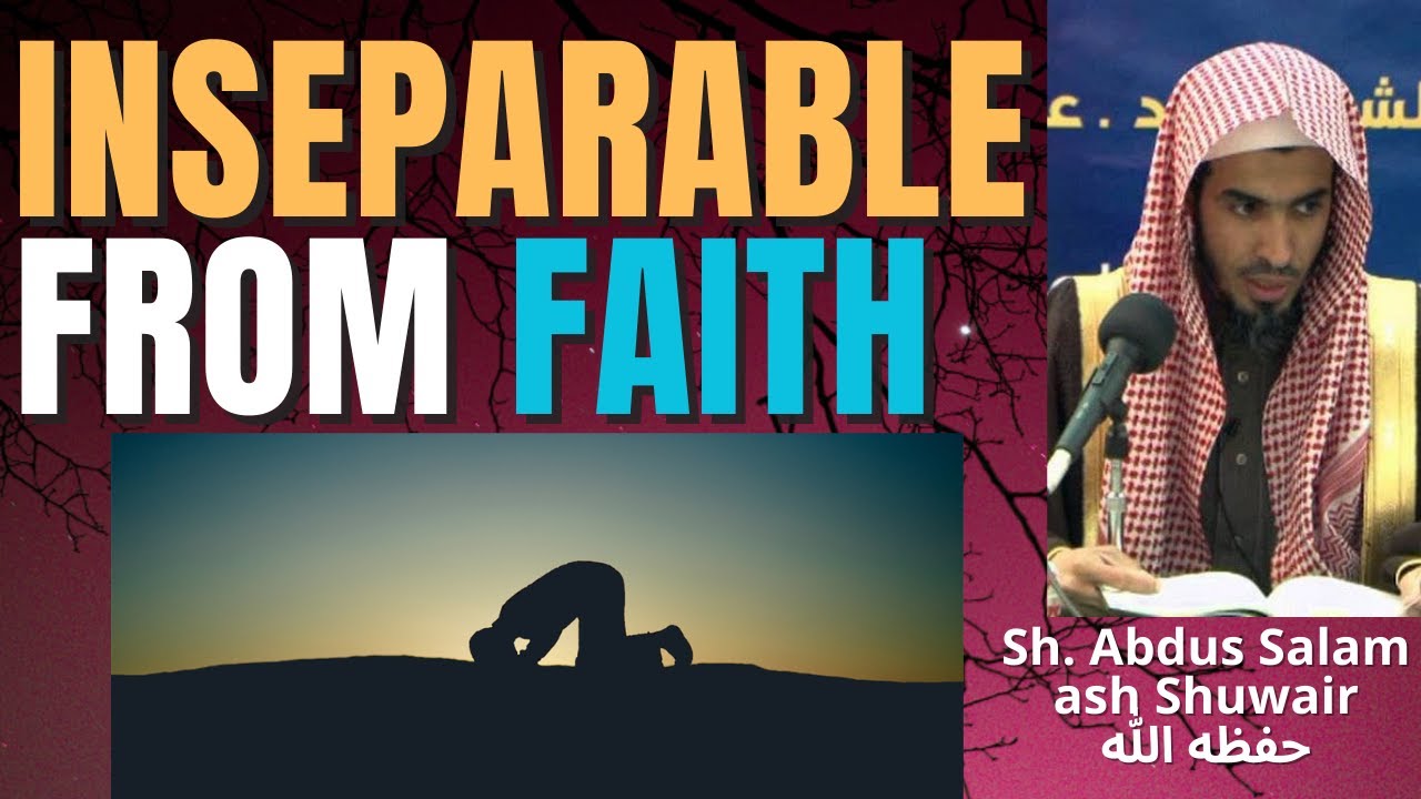 INSEPARABLE from FAITH - Sheikh Abdus Salam ash Shuwair حفظه الله