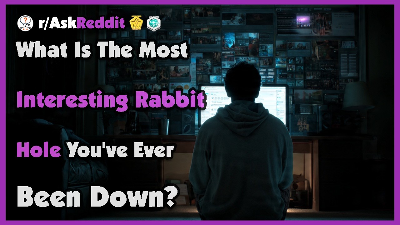 What Is The Most Interesting Rabbit Hole You've Ever Been Down?