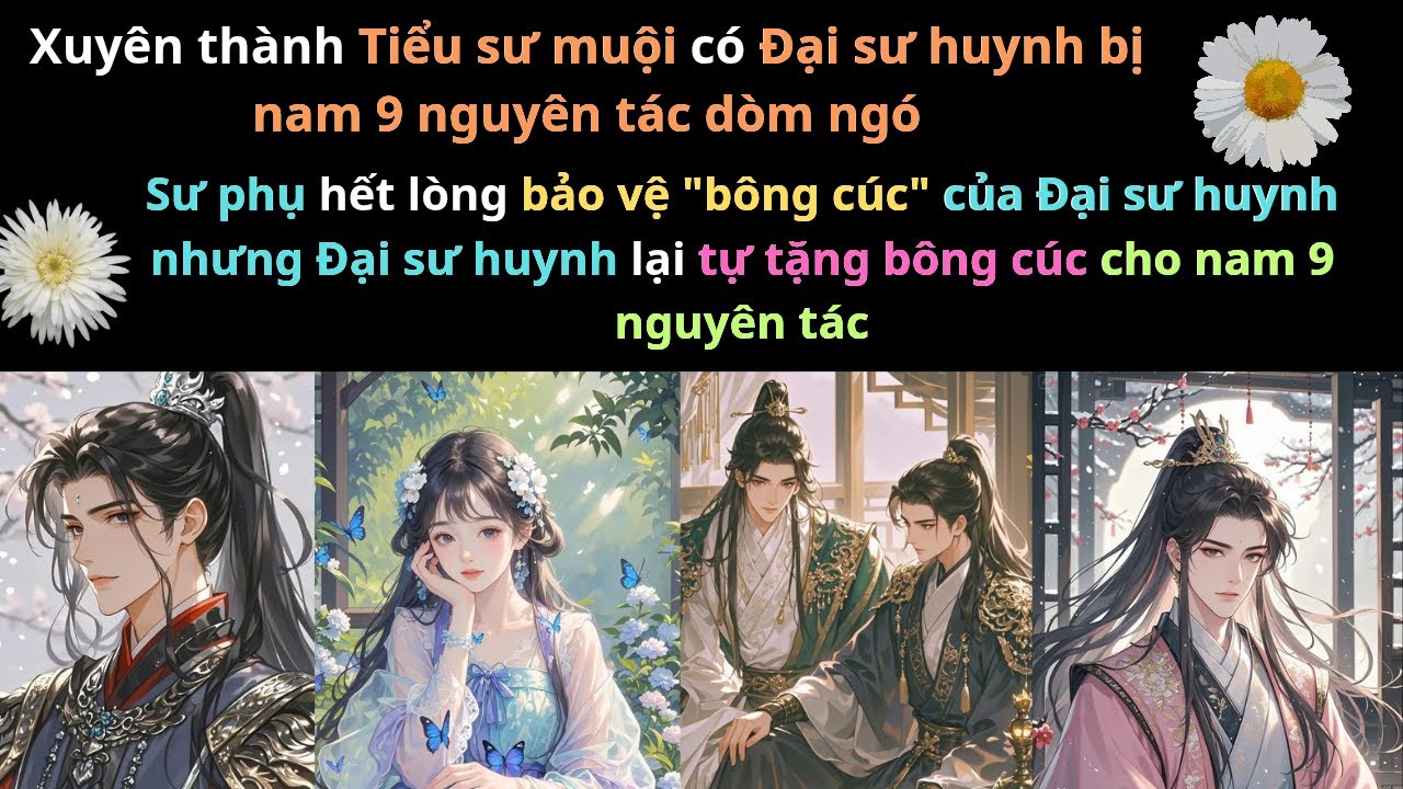 Đau đầu! Đại sư huynh nhà mình tặng bông cúc cho nam 9 nguyên tác. Thân là tiểu sư muội có nên ngăn?