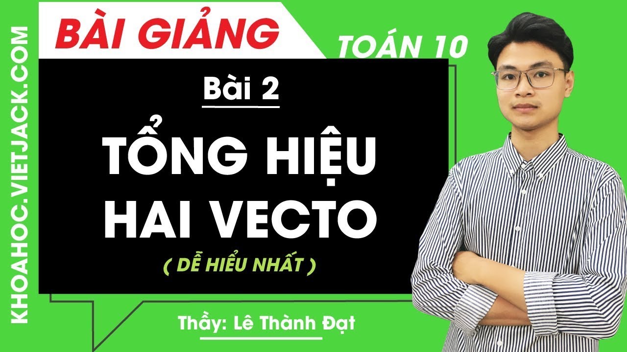 Tổng hiệu hai vecto - Bài 2 - Toán học 10 - Thầy Lê Thành Đạt (DỄ HIỂU NHẤT)