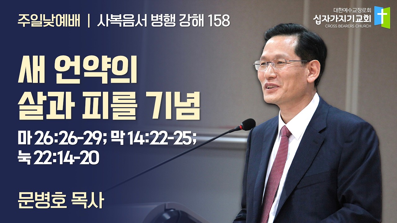 [158] 사복음서 병행 강해 | 새 언약의 살과 피를 기념 | 마 26:26-29; 막 14:22-25; 눅 22:14-20 | 십자가지기교회주일낮예배 | 문병호 목사