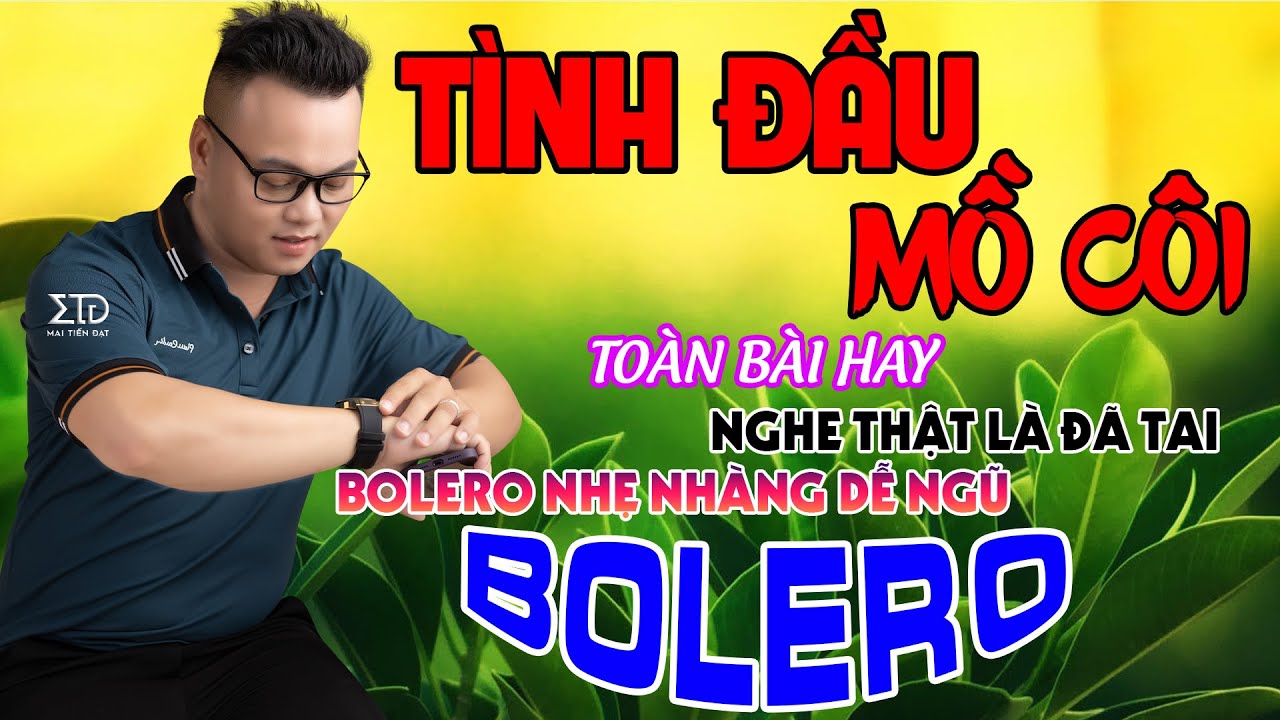 Tình Đầu Mồ Côi–Mai Tiến Đạt,Lk Rumba Bolero 2023 Hay Nhất,Giọng Ca Ngọt Ngào Nghe Hoài Không Chán.