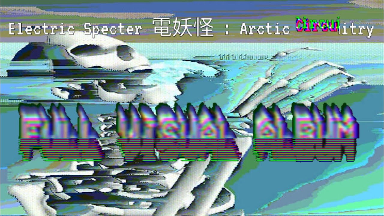 Electric Specter 電妖怪 : Arctic Circuitry [FULL VISUAL ALBUM]