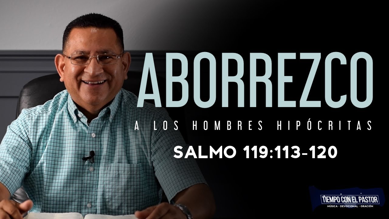 Aborrezco a los Hombres Hip&oacute;critas (Salmo 119:113-120) / Tiempo con el Pastor / Martes 9-15-2020 7PM