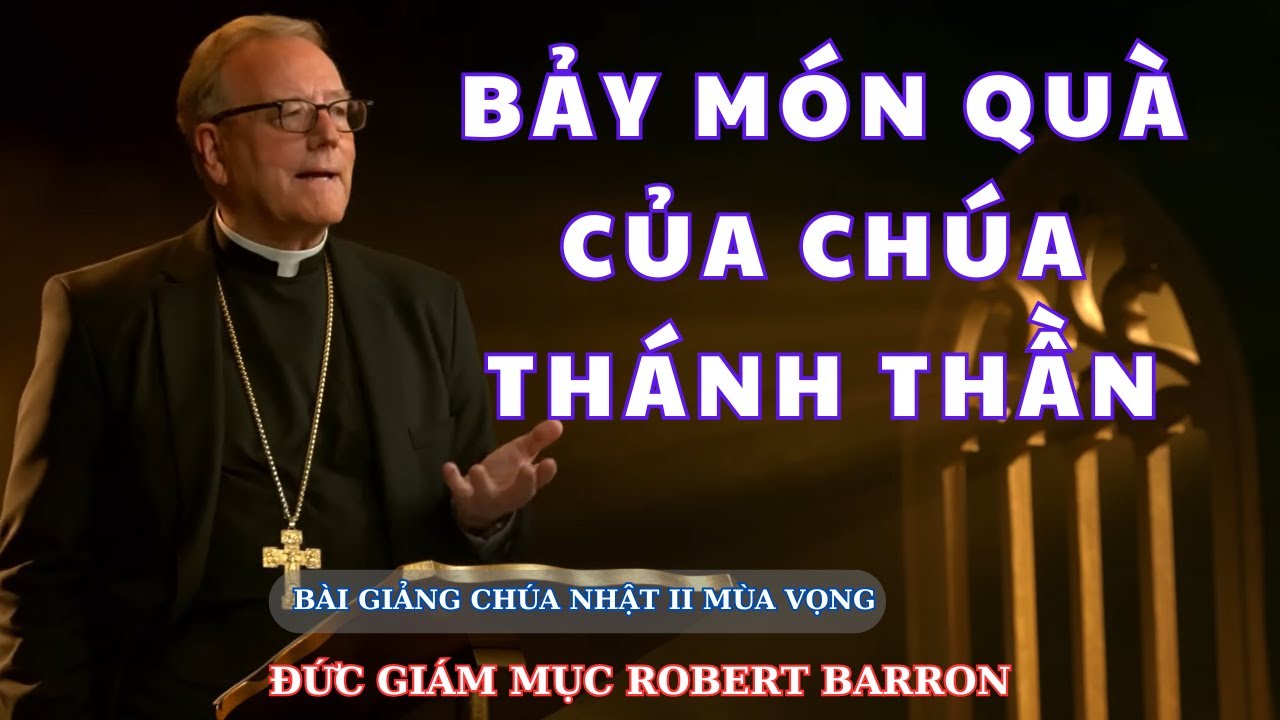 Bảy Ơn Của Chúa Thánh Thần. Bài Giảng Chúa Nhật Thứ 2 Mùa Vọng Của Đức Cha Robert Barron