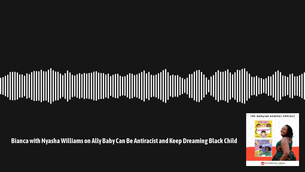 The Children's Book Review: Growing Readers Podcast - Bianca with Nyasha Williams on Ally Baby...