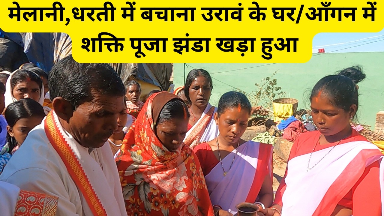 मेलानी,धरती में बचाना उरावं के घर/आँगन में शक्ति पूजा झंडा खड़ा हुआ  ||