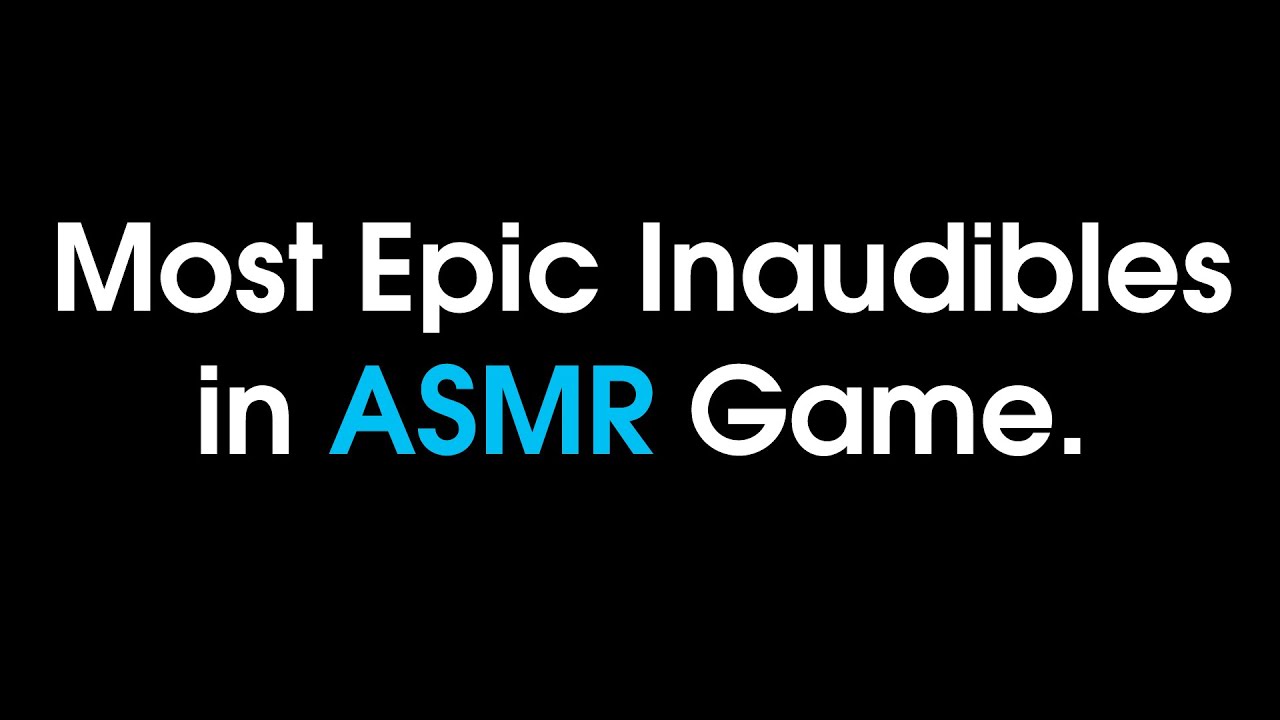Most Epic Inaudibles in ASMR Game.