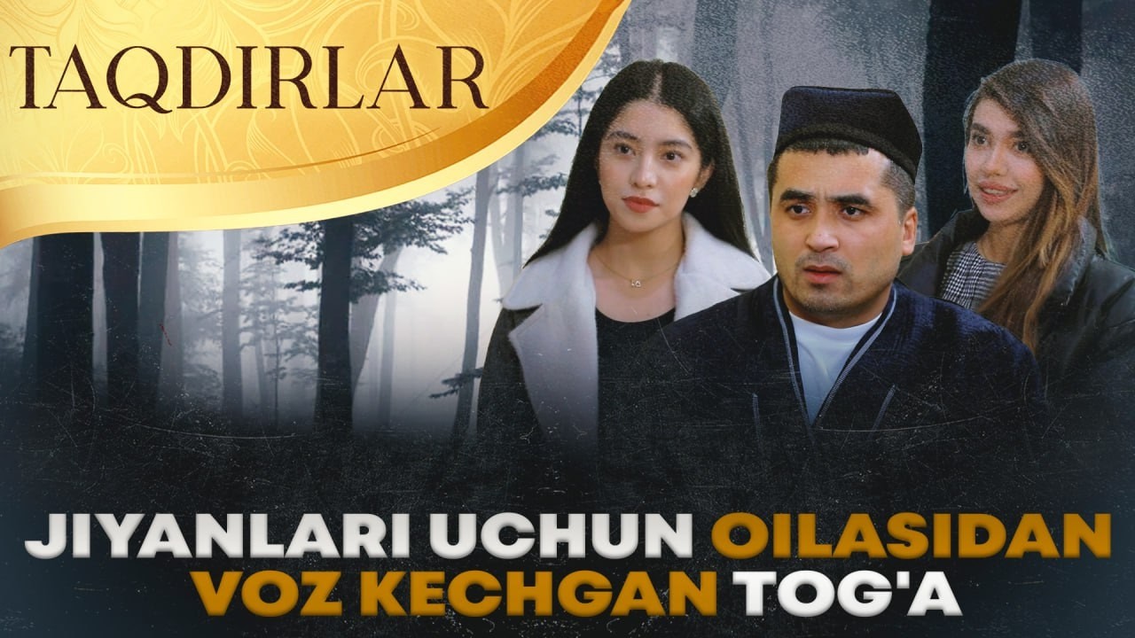TAQDIRLAR - JIYANLARI UCHUN OILASIDAN VOZ KECHGAN TOG'A