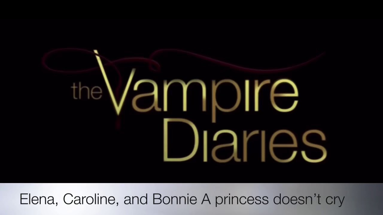 Elena, Caroline, and Bonnie A Princess Doesn’t Cry