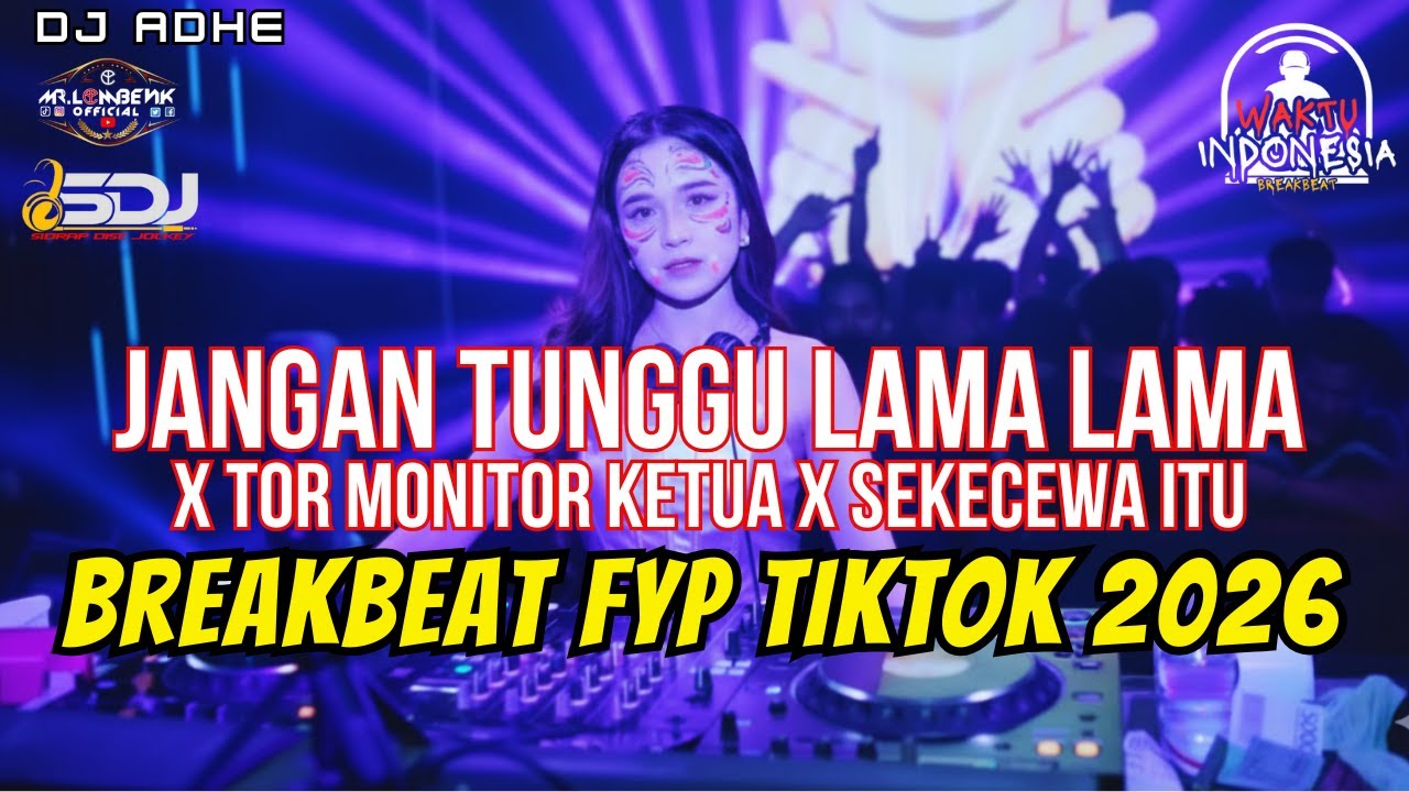 DJ BREAKBEAT FYP TIKTOK 2026 - JANGAN TUNGGU LAMA LAMA X TOR MONITOR X SEKECEWA ITU - DJ ADHE