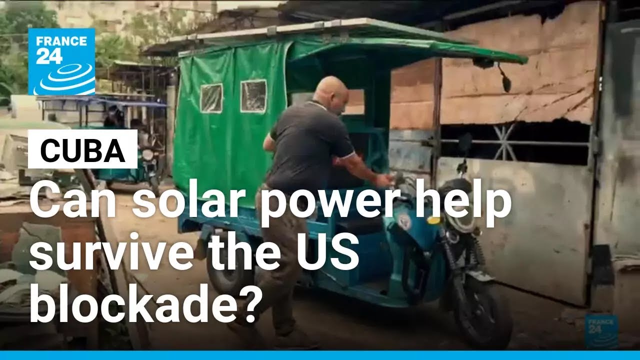 Can solar power help Cuba survive the US oil blockade? &bull; FRANCE 24 English