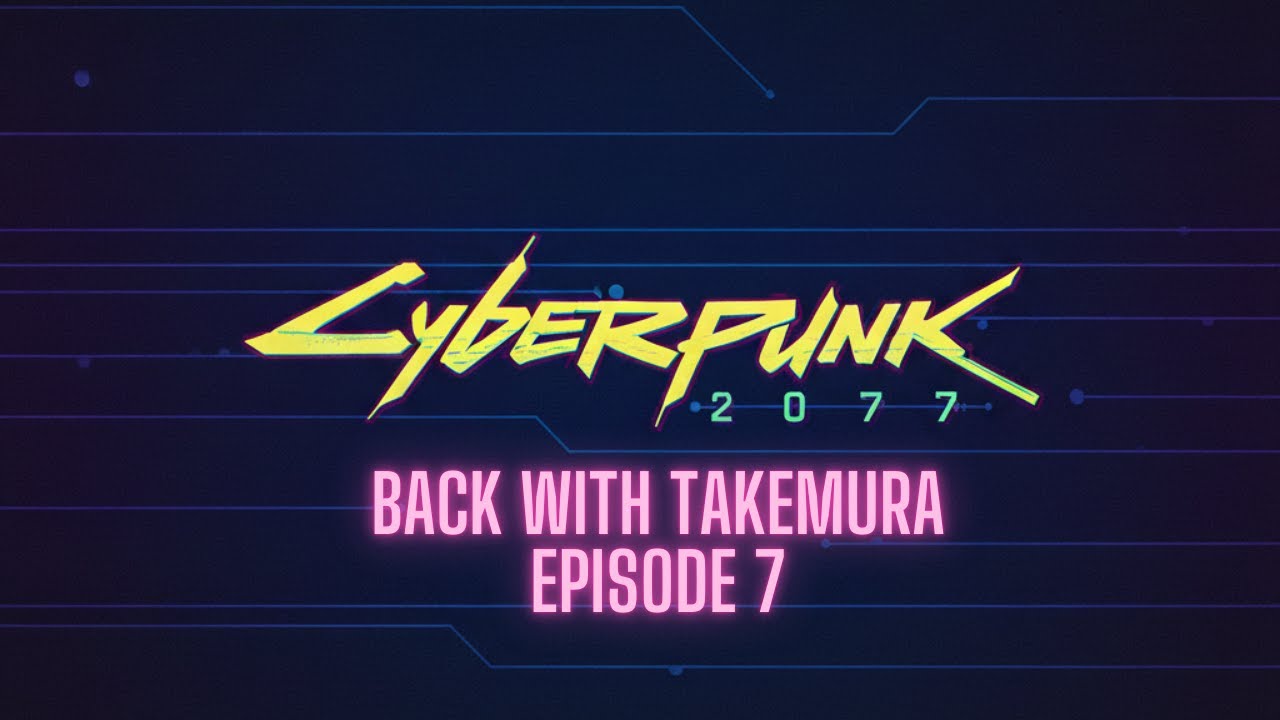 Cyberpunk 2077 // Back With Takemura // Episode 7