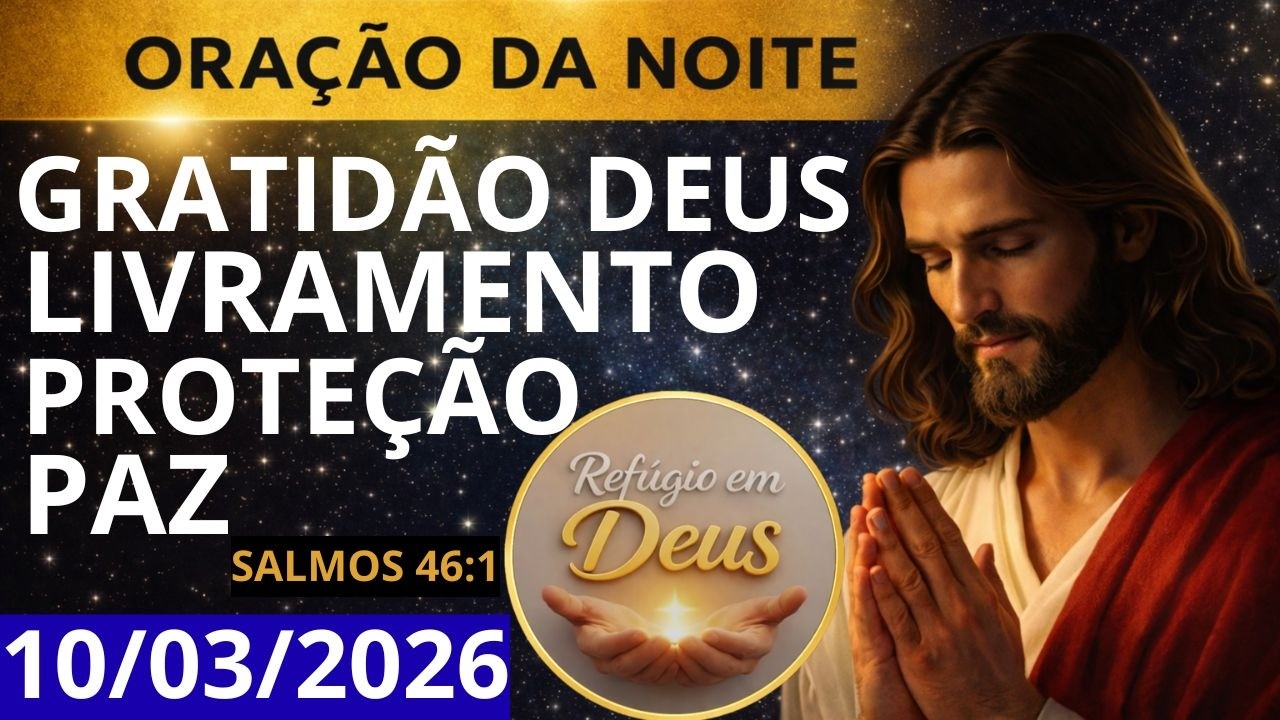 ORAÇÃO DA NOITE DE HOJE, TERÇA-FEIRA DO LIVRAMENTO E PROTEÇÃO | DEUS É NOSSO REFÚGIO E FORTALEZA