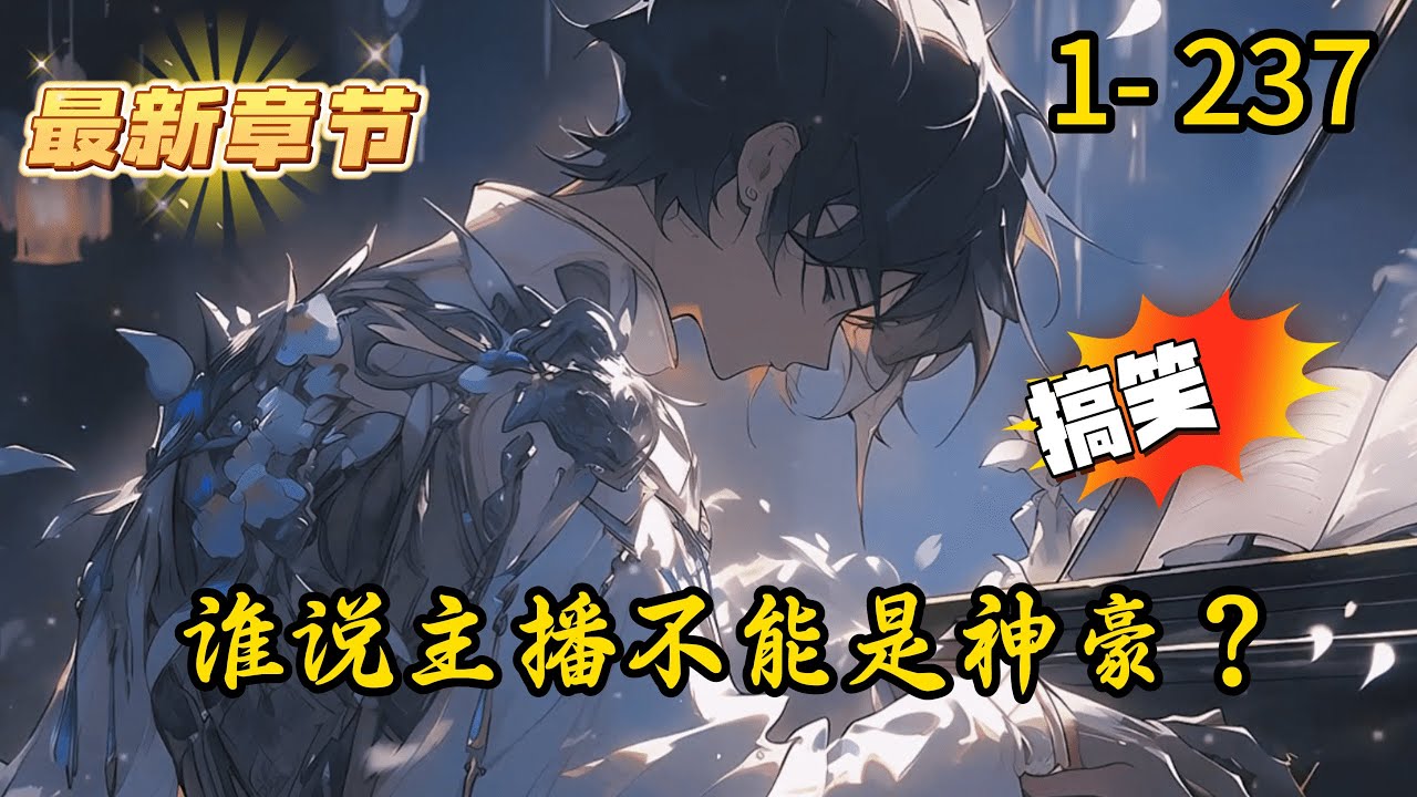 《谁说主播不能是神豪？》1- 237 连载 【搞笑+整活+PK+歌曲+钢琴+抽象+女主播】穿越平行世界，获得直播系统成为多才多艺的全能整活主播。每日直播都能获得系统奖励，只需要拿系统低保就能成神豪。