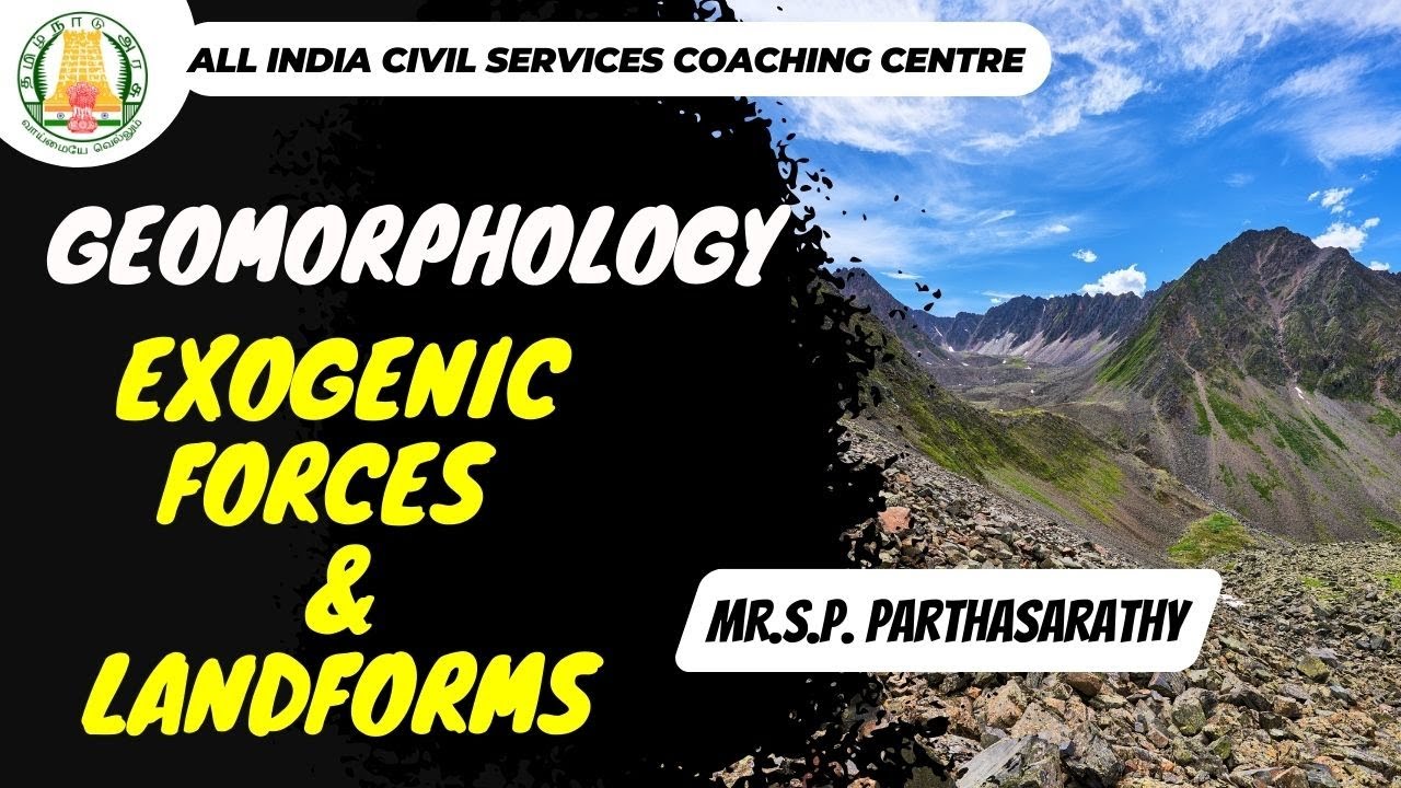 UPSC | Geomorphology | Exogenic Forces and Landforms | Mr. S. P. Parthasarathy