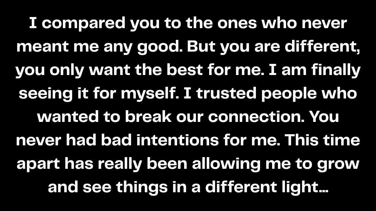 I compared you to the ones who never meant me any good. But you are different, you only want...