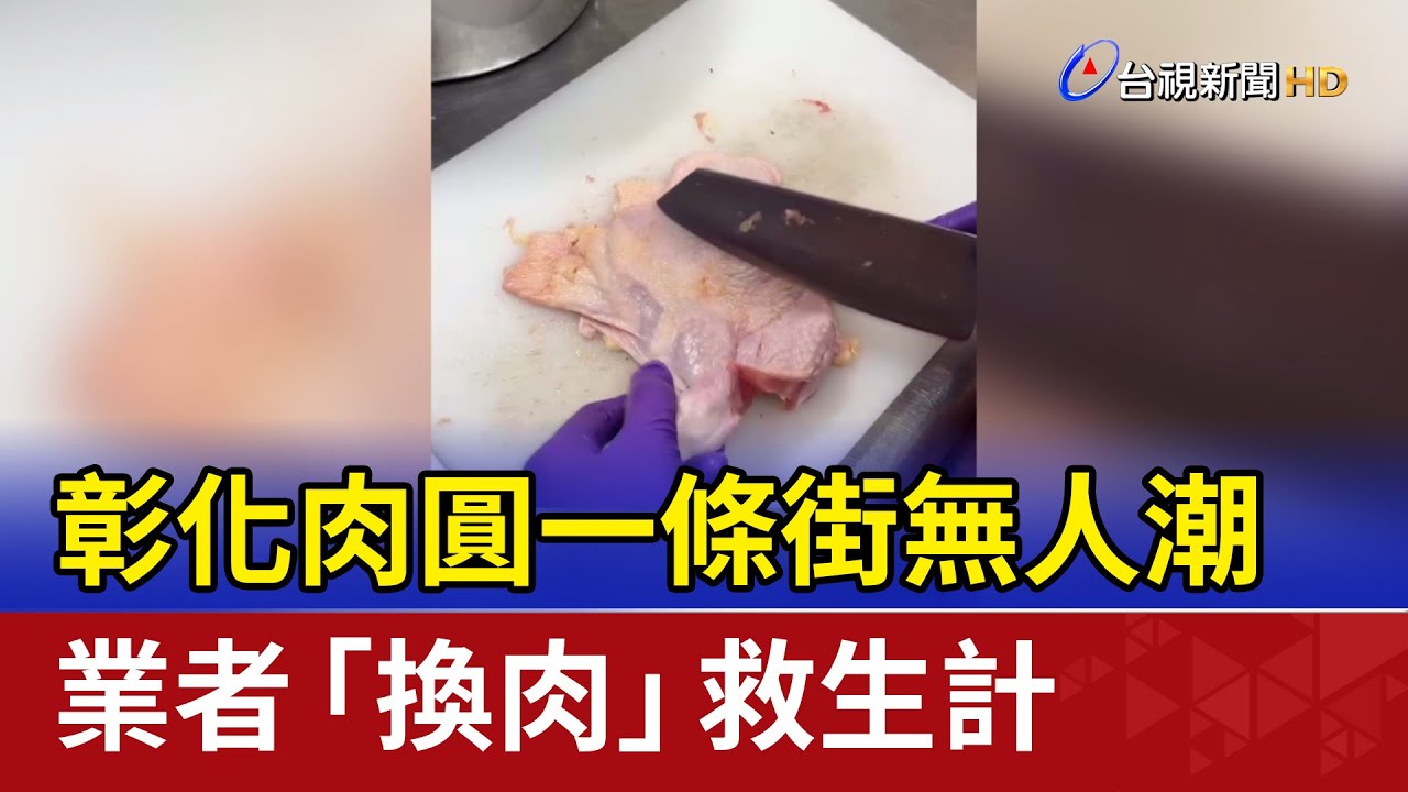 彰化肉圓一條街無人潮 業者「換肉」救生計