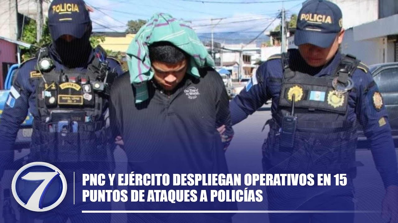 PNC y Ejército despliegan operativos en 15 puntos de ataques a policías