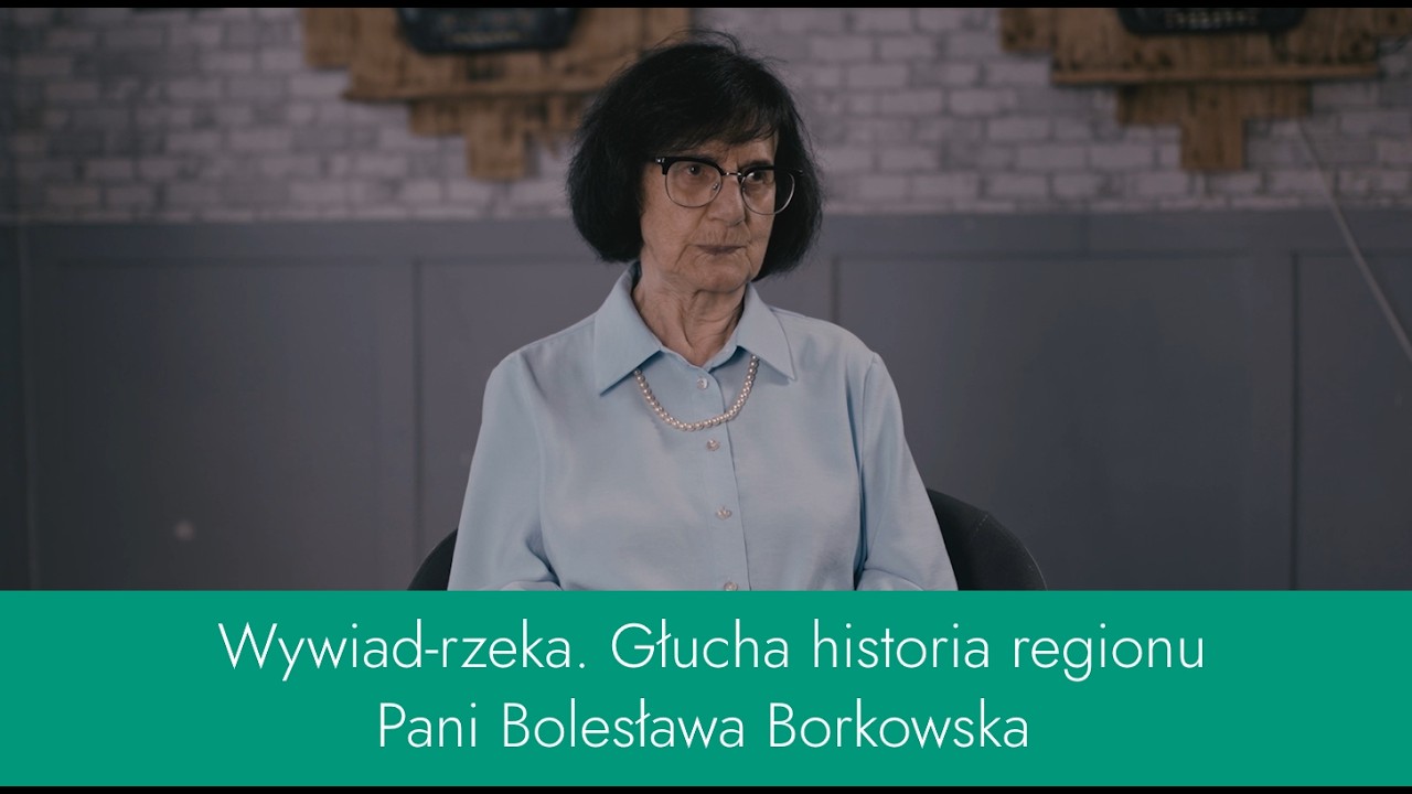 Wywiad z p. Bolesławą Borkowską. Wywiad-rzeka. Głucha historia regionu.