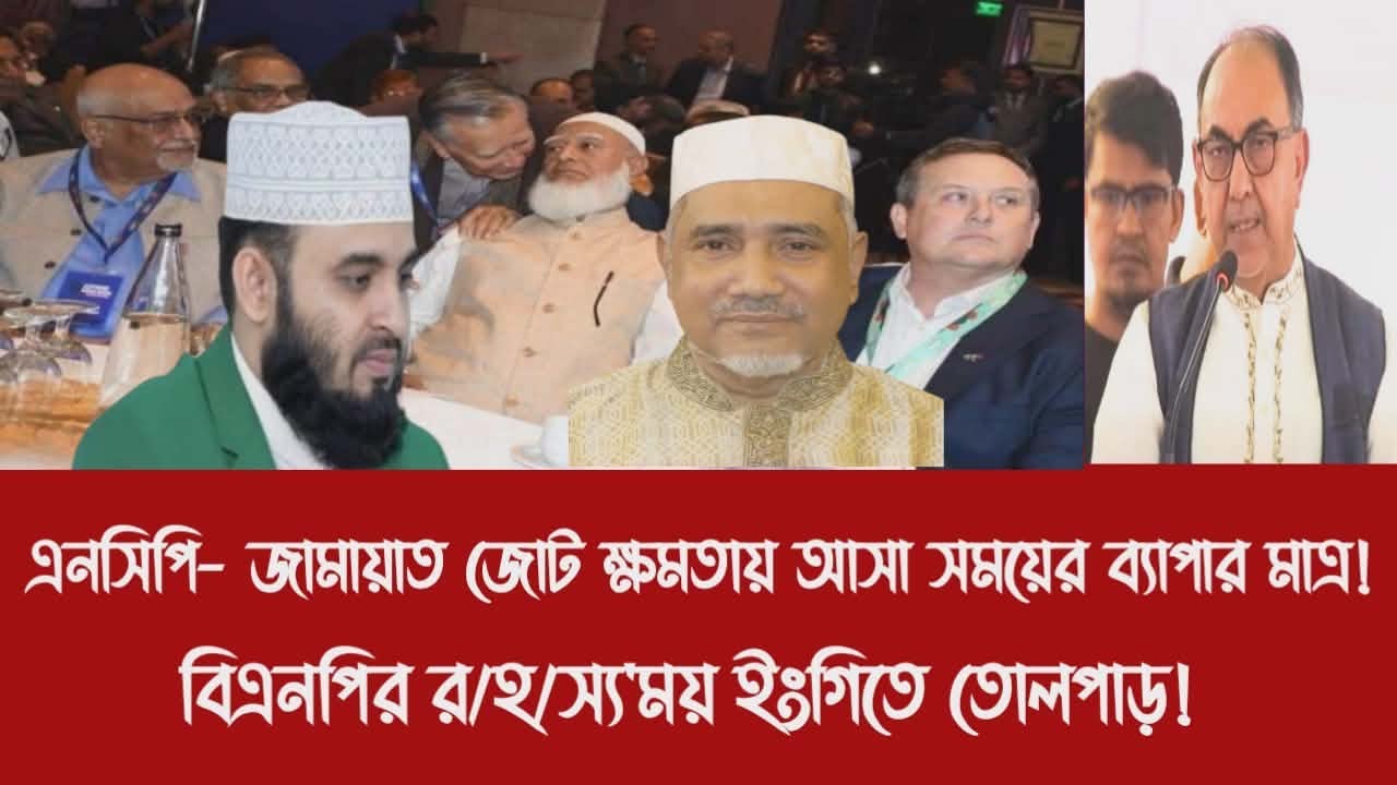 এনসিপি- জামায়াত জোট ক্ষমতায় আসা সময়ের ব্যাপার মাত্র!||বিএনপির র/হ/স্য'ময় ইংগিতে তোলপাড়!