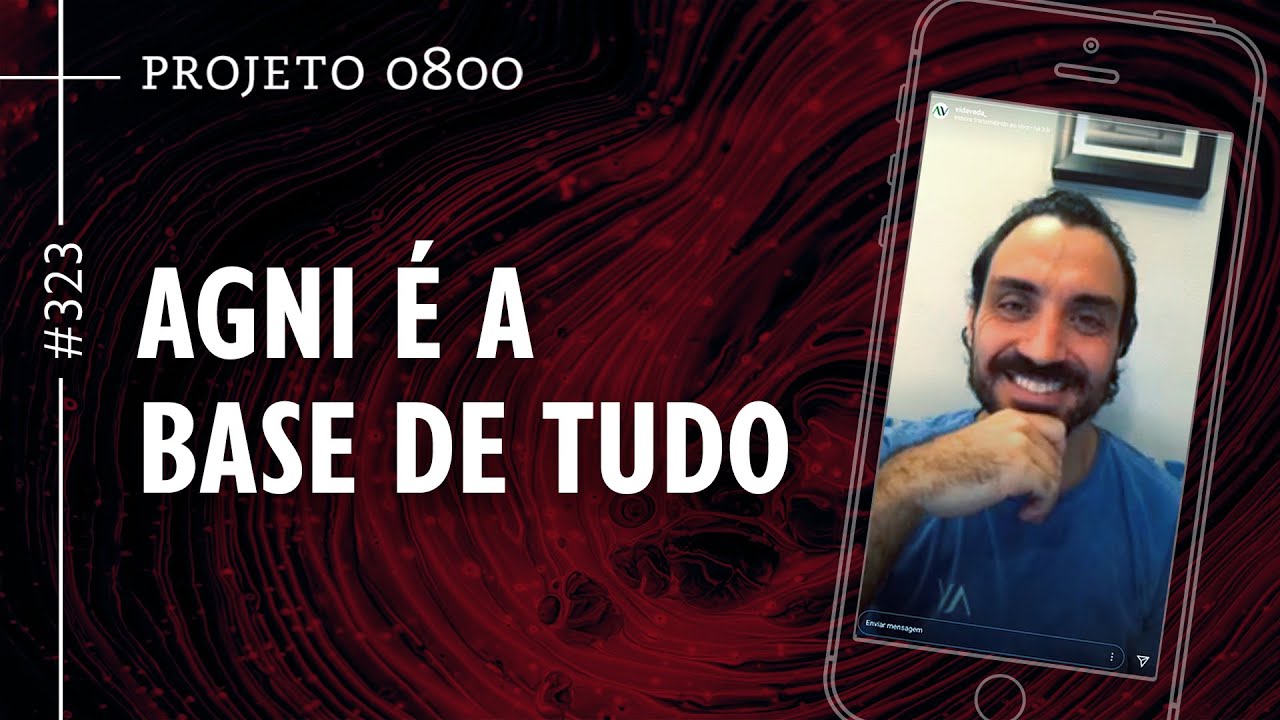 AGNI É A BASE DE TUDO | PROJETO 0800 #323