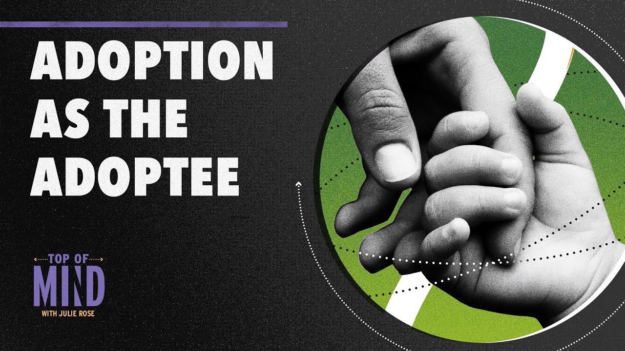 Adoption from the Adoptee Perspective: How Can We Do Better? | Top of Mind
