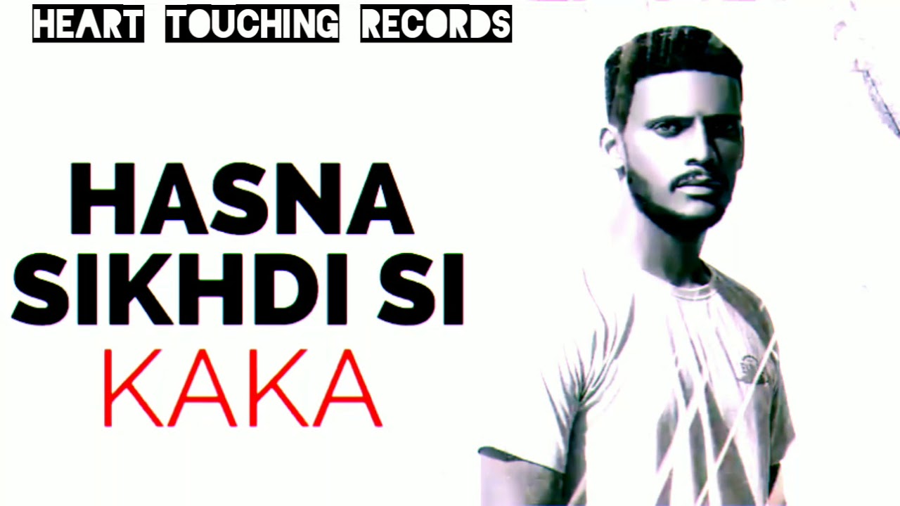 Hasna Sikhdi C - Kaka - New Punjabi Songs 2020 - Kaka Songs