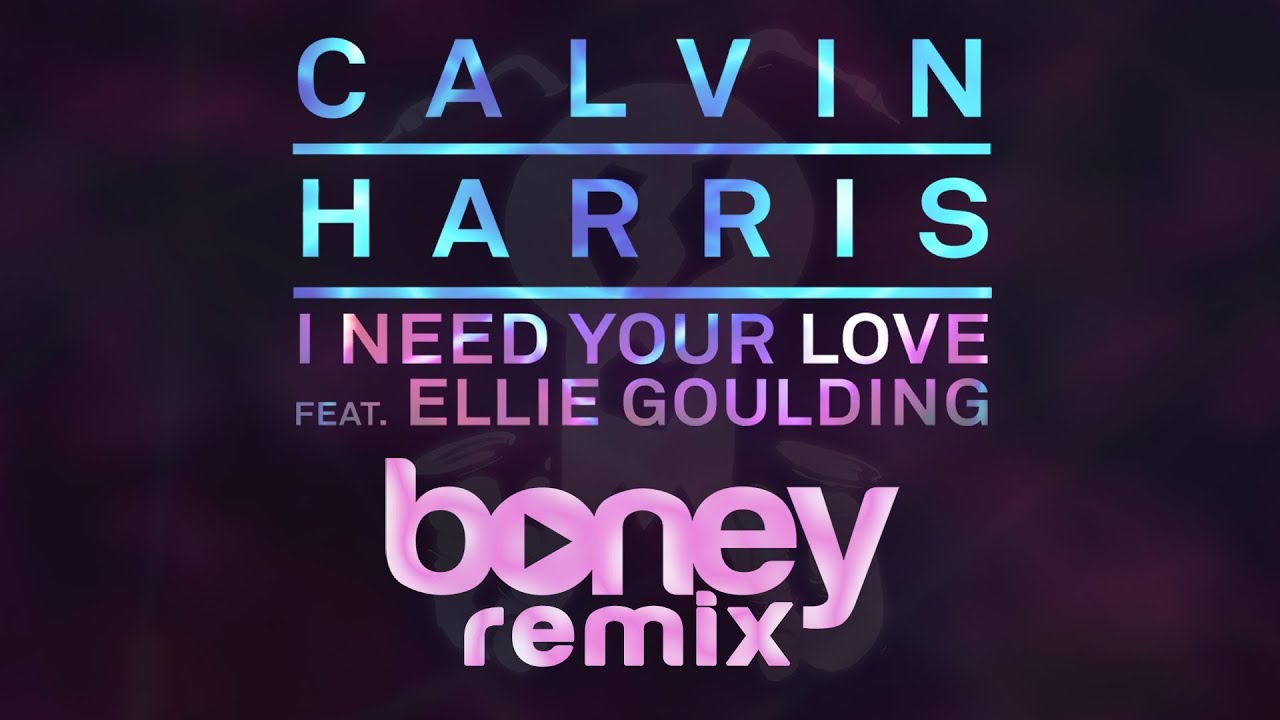 I Need Your Love (Boney Remix) - Calvin Harris feat. Ellie Goulding
