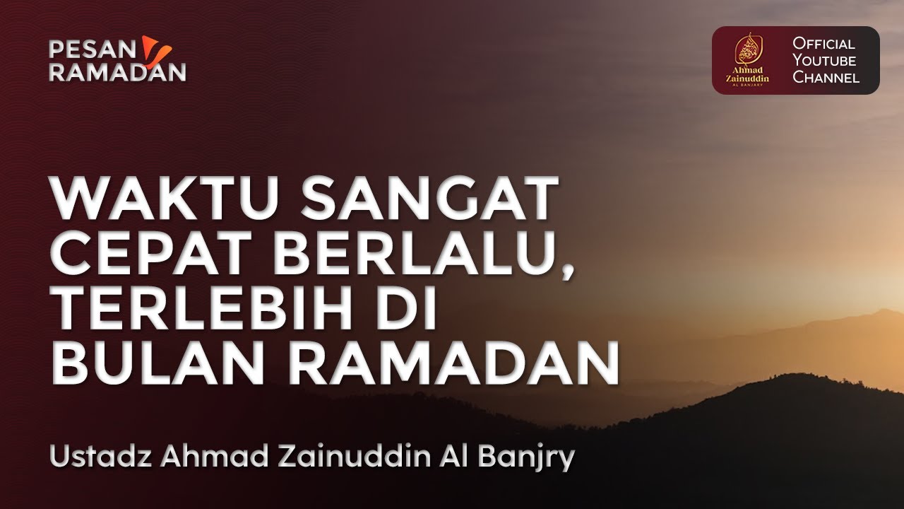 Waktu Sangat Cepat Berlalu, Terlebih Di Bulan Ramadan - Ustaz Ahmad Zainuddin Al Banjary