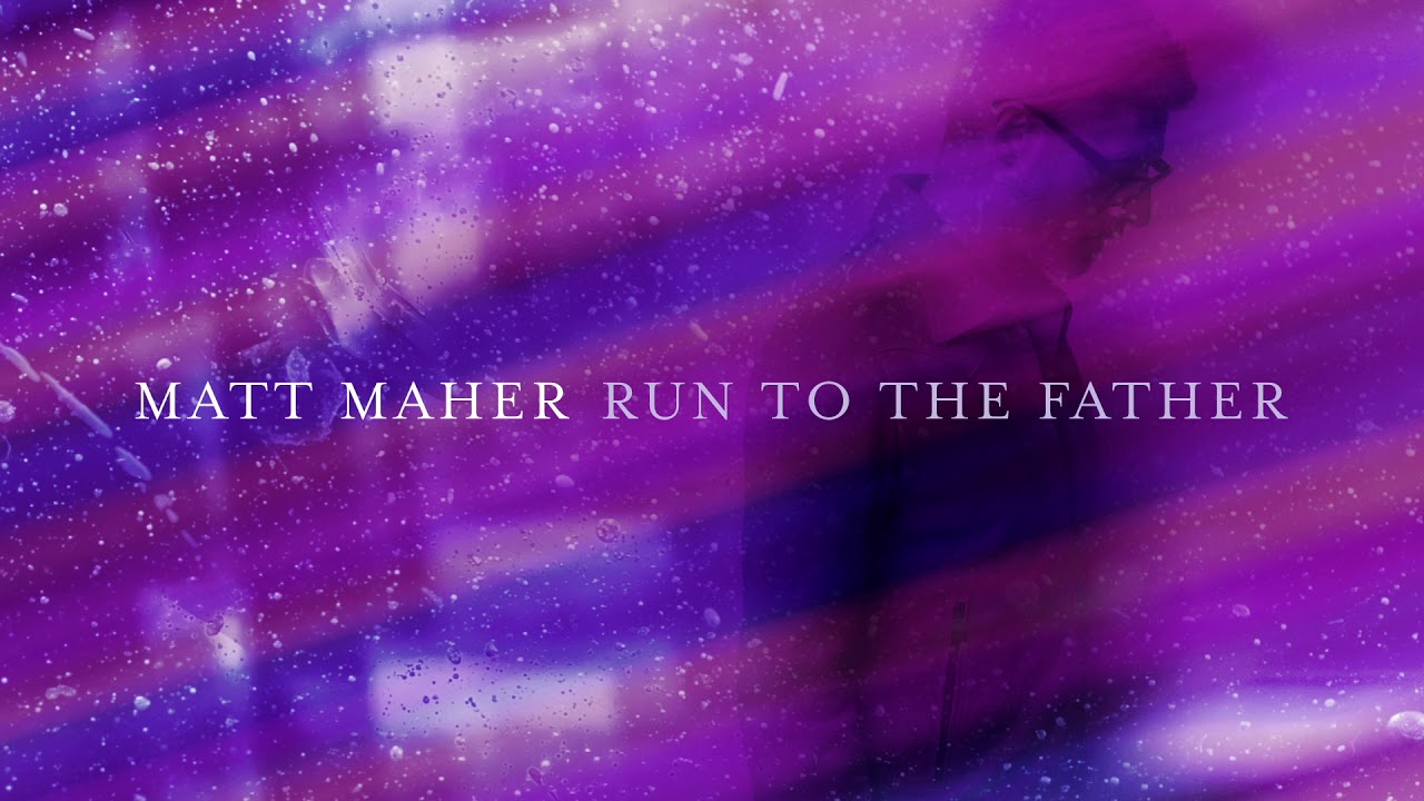 Matt Maher - Run To The Father (Official Audio)