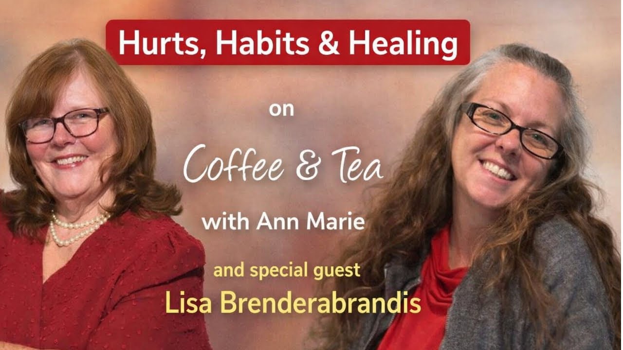 Hurts, Habits, and Healing with Lisa Brenderabrandis Part 2 | Coffee and Tea with Ann Marie