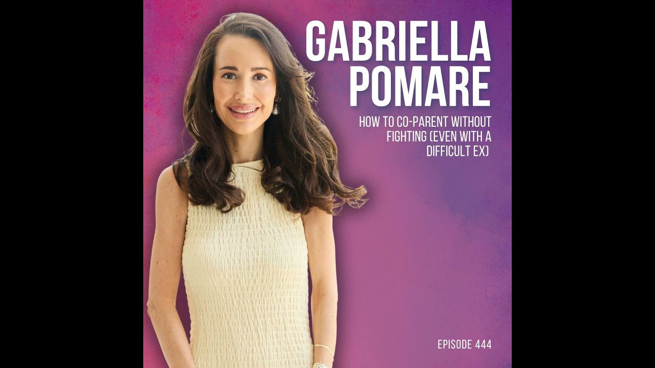 How to Co-Parent Without Fighting (Even With a Difficult Ex) with Gabriella Pomare