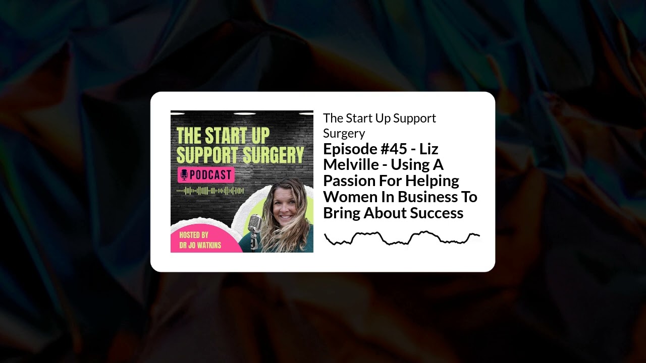 Episode #45 - Liz Melville - Using A Passion For Helping Women In Business To Bring About...